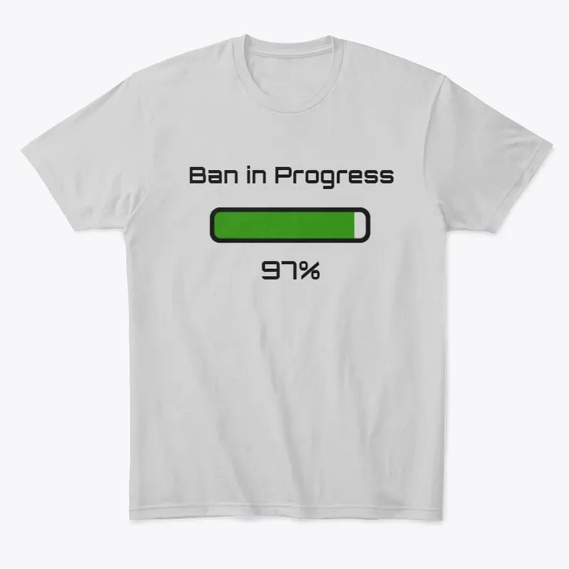 Ban in Progress T-shirt